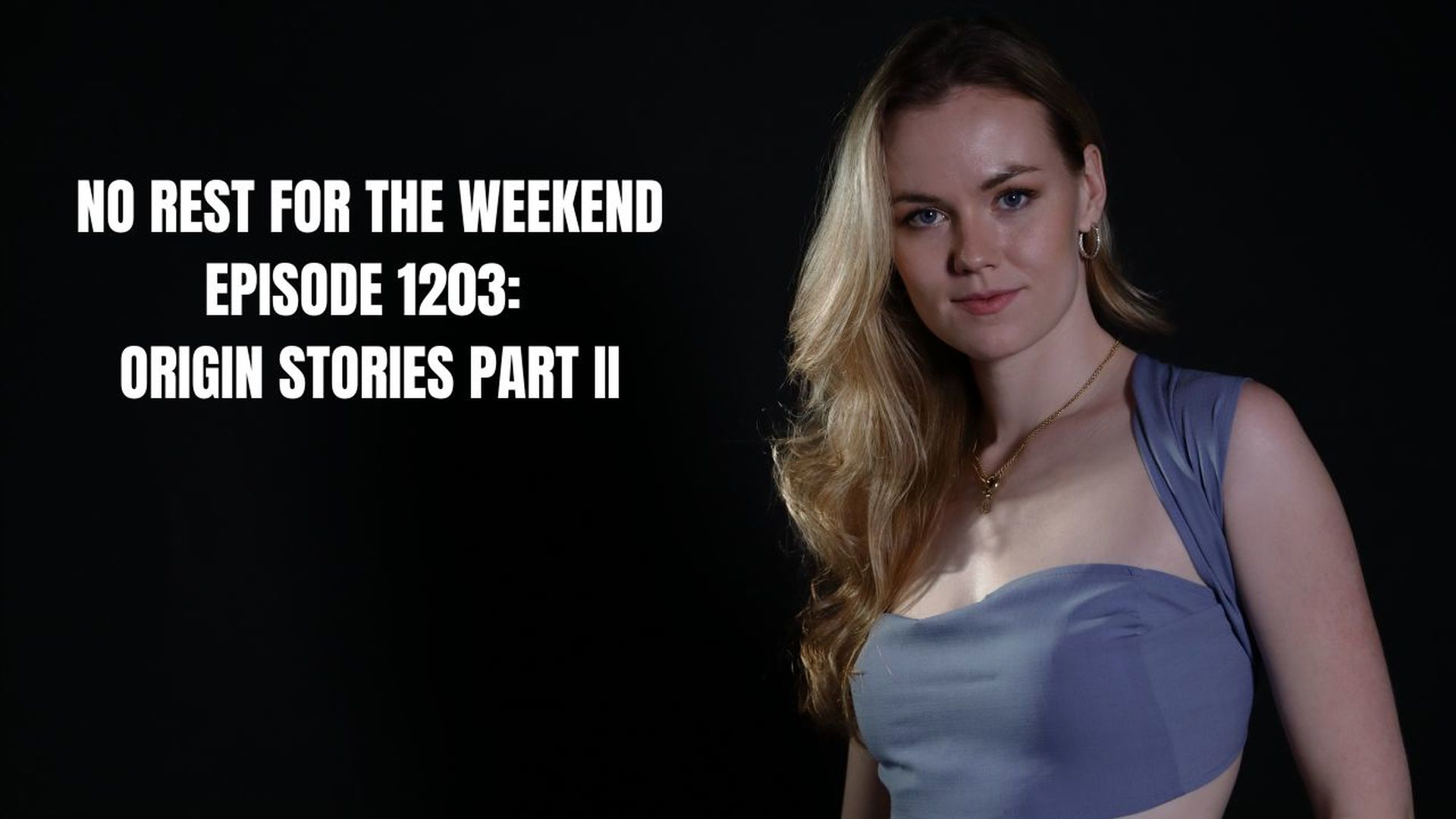 Episode 1203: Origin Stories Part II